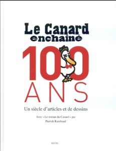 Le canard enchaîné, 100 ans ; un siècle d'articles et de dessins