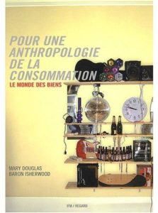 Pour une anthropologie de la consommation ; le monde des biens